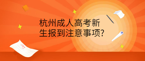 杭州成人高考新生報到注意事項