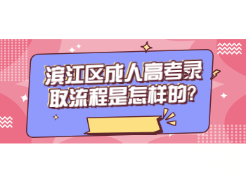 濱江區成人高考錄取流程是怎樣的?